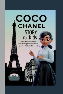 Coco Chanel Story for Kids: The Little Black Dress and the Big Fashion Dream - How She Made Fashion History