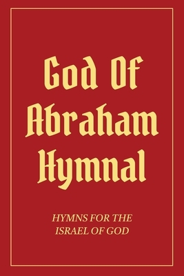 God Of Abraham Hymnal: Hymns for the Israel of God