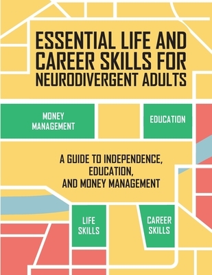Essential Life and Career Skills for the Neurodivergent Adult: A Guide to Independence, Education and Money Management