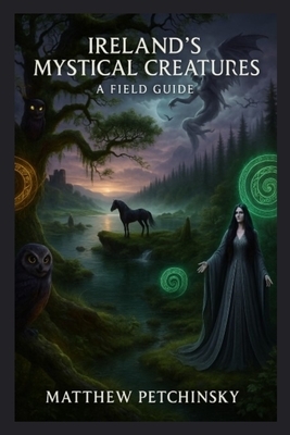 Ireland's Mystical Creatures: A Field Guide