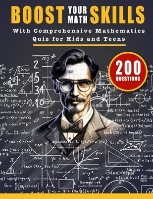 Boost Your Math Skills with Comprehensive Mathematics Quiz Book for Kids and Teens: 200 Questions and Answers to Test Your Maths Knowledge and Improve