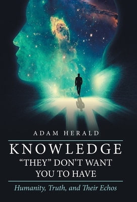 Knowledge "They" Don't Want You To Have: Humanity, Truth, and Their Echos