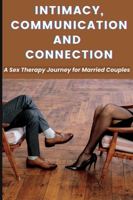 Intimacy, Communication, and Connection: A Sex Therapy Journey for Married Couples.