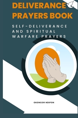 Deliverance Prayers Book: Self Deliverance and Warfare Prayers