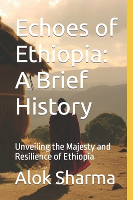 Echoes of Ethiopia: A Brief History: Unveiling the Majesty and Resilience of Ethiopia