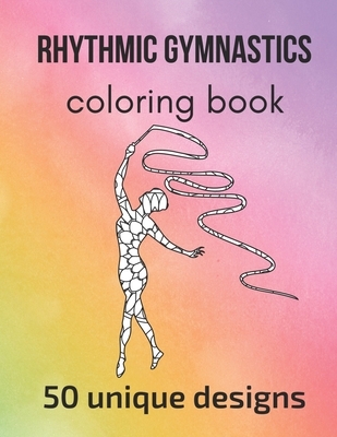 Rhythmic Gymnastics Coloring Book: 50 unique designs - teen and adult coloring pages with rhythmic gymnasts' silhouettes, mandala flowers, patterns...