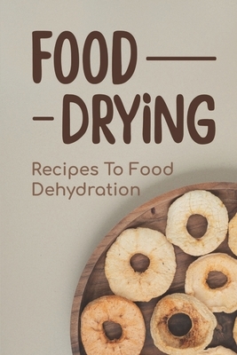 Food Drying: Recipes To Food Dehydration: How To Make Dried Food