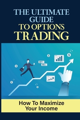 The Ultimate Guide To Options Trading: How To Maximize Your Income: The Types Of Options Trading