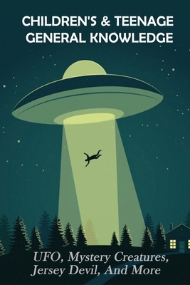 Children's & Teenage General Knowledge: UFO, Mystery Creatures, Jersey Devil, And More: General Knowledge Book For Kids