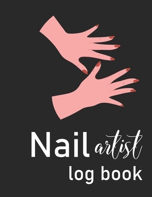 Nail Artist Log Book: Nail Planner Book - Nail Artist Design Notebook - Beauty Maker Logbook- Nail Artist Planner, Nail Technician Organizer
