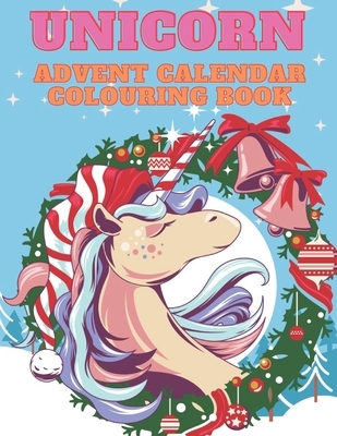 Unicorn Advent Calendar Colouring Book: Unicorn Colouring Books for Adults and Kids with 24 Cute Unicorn Colouring Pages - 1 to 25 Colouring Advent Ca