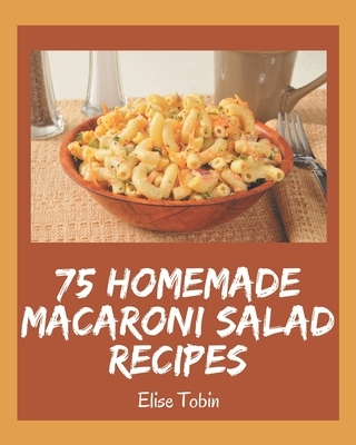 75 Homemade Macaroni Salad Recipes: Welcome to Macaroni Salad Cookbook