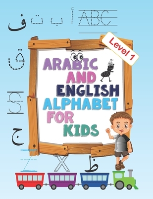 Arabic and English Alphabet for kids level 1: Arabic and English Alphabet for kids level 1, ages 2-5, practice, learning arabic language of the quran,