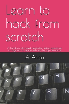 Learn to hack from scratch: A hands-on lab based penetration testing experience for beginners to experts with step by step instructions
