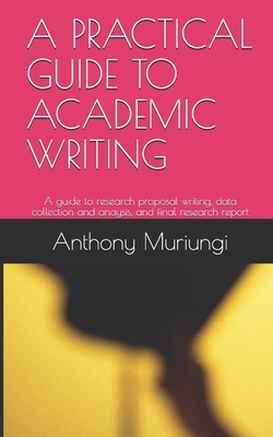 A Practical Guide to Academic Writing: A guide to research proposal writing, data collection and anaysis, and final research report