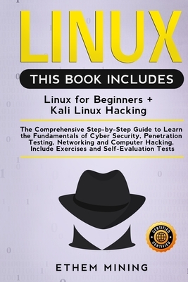 Linux: 2 Books in 1: The Comprehensive Step-by-Step Guide to Learn the Fundamentals of Cyber Security, Penetration Testing, N