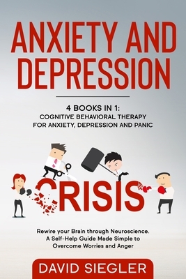 Anxiety and Depression: 4 Books in 1: Cognitive Behavioral Therapy for Anxiety, Depression and Panic. Rewire your Brain through Neuroscience.