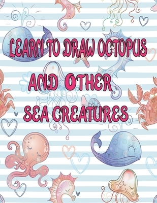 learn to Draw octopus and Other sea creatures: how to draw books for kids Dolphin shark Fish crap draw easy techniques Sea Creature books Activities
