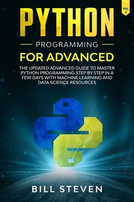 Python Programming For Advanced: The Updated Advanced Guide to Master Python Programming Step by Step In A Few Days with Machine Learning and Data Sci