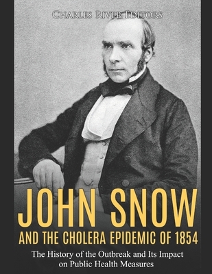 John Snow and the Cholera Epidemic of 1854: The History of the Outbreak and Its Impact on Public Health Measures