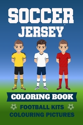 Soccer Jersey Coloring Book Football Kits Colouring Pictures: Colouring book for children I sketchbook football shirts templates I 6x9 I Gifts for foo