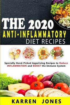 The 2020 Anti-Inflammatory Diet Recipes: Specially Hand-Picked Appetizing Recipes to Reduce INFLAMMATION and BOOST the Immune System