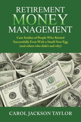 Retirement Money Management: Case Studies of People Who Retired Successfully Even With a Small Nest Egg (and others who didn't and why)