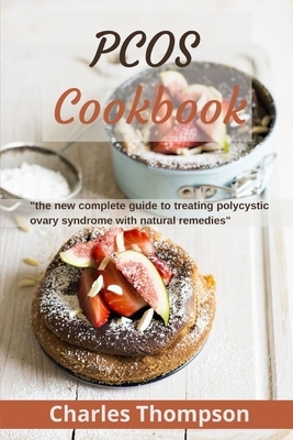 PCOS Cookbook: the new complete guide to treating polycystic ovary syndrome with natural remedies. Over 80 recipes and diet plan to r