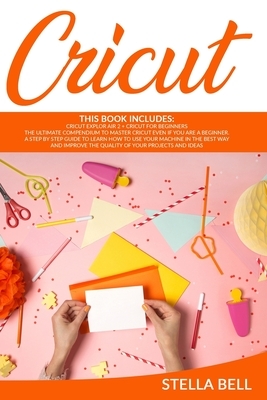 Cricut: This Book Includes: Cricut Explore Air 2 for Beginners + Cricut for Beginner: The Ultimate Compendium to Master Cricut