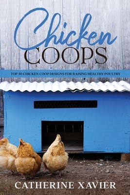 Chicken Coops: Top 50 Chicken Coop Designs for Raising Healthy Poultry