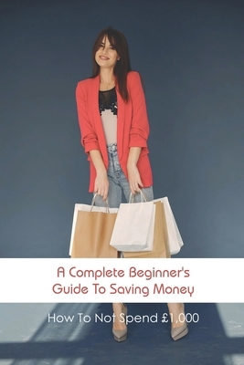 A Complete Beginner's Guide To Saving Money: How To Not Spend £1,000: Money Saving Envelopes For Cash