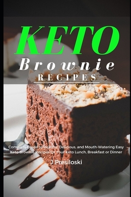 Keto Brownie Recipes: Complete Guide to Healthy, Delicious, and Mouth-Watering Easy Brownies for Your Lunch, Breakfast or Dinner
