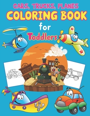 Trucks, Planes and Cars Coloring Book for Toddlers: Cars, Trucks and Planes Coloring Book Kids & Toddlers, Activity Books for Preschooler, Boys, Girls