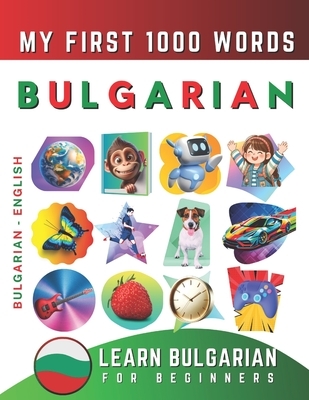 Learn Bulgarian for Beginners, My First 1000 Words: Bilingual Bulgarian - English Language Learning Book for Kids & Adults