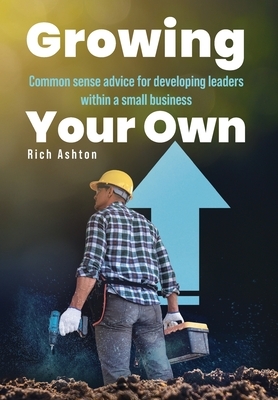 Growing Your Own: Common sense advice for developing leaders within a small business