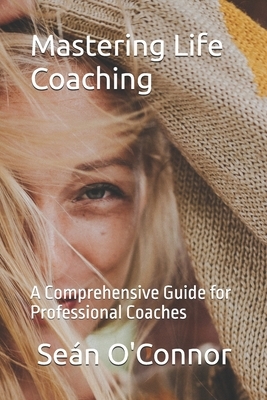 Mastering Life Coaching: A Comprehensive Guide for Professional Coaches