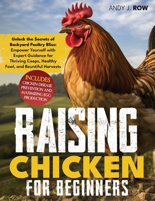 Raising Chicken for Beginners: Unlock the Secrets of Backyard Poultry Bliss: Empower Yourself with Expert Guidance for Thriving Coops, Healthy Fowl,