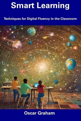 Smart Learning: Techniques for Digital Fluency in the Classroom
