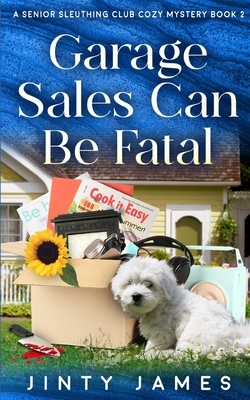 Garage Sales Can Be Fatal: A Senior Sleuthing Club Cozy Mystery - Book 2