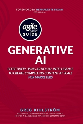 The Agile Brand Guide: Generative AI: Effectively using artificial intelligence to create compelling content at scale