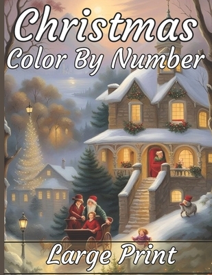Christmas Color By Number Coloring Book: Large Print Color By Numbers of Christmas Winter Scenes coloring page For Adults, Seniors, Teens, kids, women