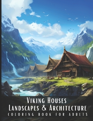 Viking Houses Landscapes & Architecture Coloring Book for Adults: Beautiful Nature Landscapes Sceneries and Foreign Buildings Coloring Book for Adults