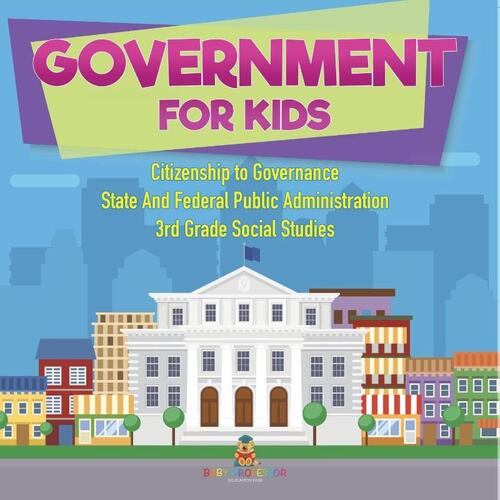 Government for Kids - Citizenship to Governance | State And Federal Public Administration | 3rd Grade Social Studies