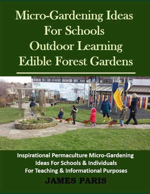 Micro-Gardening Ideas For Schools. Outdoor Learning & Edible Forest Gardens: Inspirational Permaculture Micro-Gardening ideas for Schools & Individual