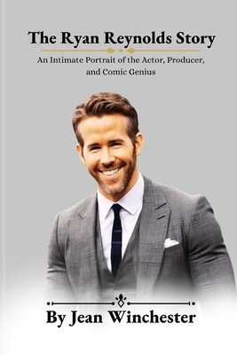 The Ryan Reynolds Story: An Intimate Portrait of the Actor, Producer, and Comic Genius
