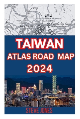 Taiwan Atlas Road Map 2024: Explore Taiwan and Its Neighborhood with A Details guide to Discover Hidden Gems, Cultures, with Essential Trip Planne
