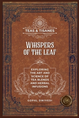 Teas & Tisanes: Whispers of the Leaf: Exploring the Art and Science of Tea Blends and Herbal Infusions
