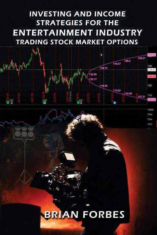 Investing and Income Strategies For The Entertainment Industry Trading Stock Market Options - The Low-Risk, High Profit Stock Market Options Strategies That Really Work