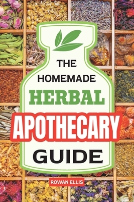 The Homemade Herbal Apothecary Guide: 180 Timeless Home Remedies Rooted in Tradition to Naturally Support Everyday Health