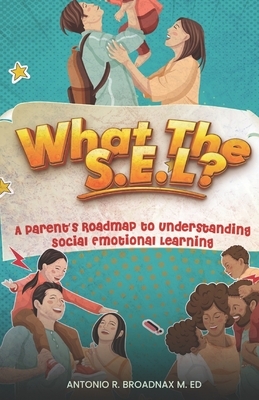 What The S.E.L?: A Parent's Roadmap to Understanding Social and Emotional Learning